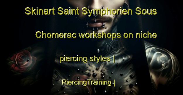 Skinart Saint Symphorien Sous Chomerac workshops on niche piercing styles | PiercingTraining | PiercingClasses | SkinartTraining-France